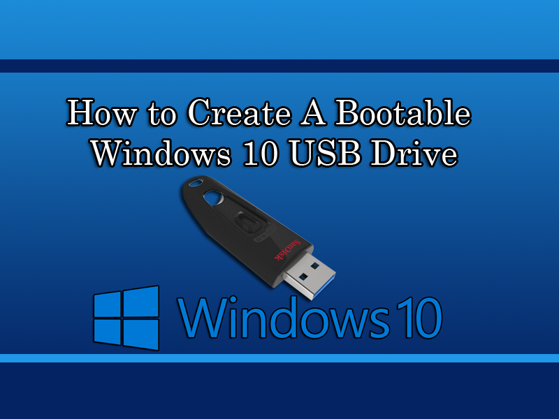 How to Create A Bootable Windows 10 USB Drive