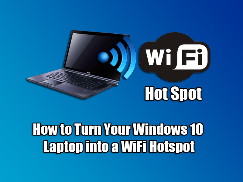 How to Turn Your Windows 10 laptop into a WiFi Hotspot