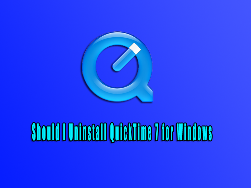 Should I Uninstall QuickTime 7 for Windows