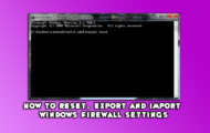 How to Reset, Export and Import Windows Firewall Settings