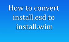 How to convert install.esd to install.wim