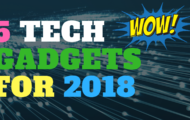 5 Tech Gadgets For 2018