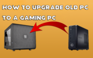 How To Upgrade Old PC To A Gaming PC