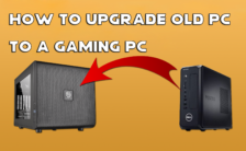 How To Upgrade Old PC To A Gaming PC
