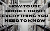 How to Use Google Drive: Everything You Need To Know
