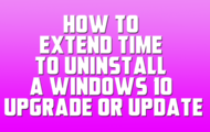 How to Extend Time to Uninstall a Windows 10 upgrade or Feature Update