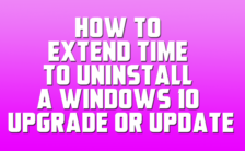 How to Extend Time to Uninstall a Windows 10 upgrade or Feature Update