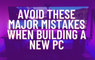 Avoid These Major Mistakes When Building a New PC