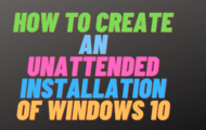 How to Create an Unattended Installation of Windows 10