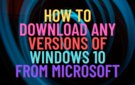 How to Download Any Versions of Windows 10 From Microsoft