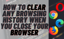 How to Clear Any Browsing History When You Close Your Browser